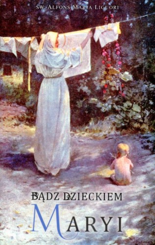 Bądź dzieckiem Maryi (książka) - św. Alfons Maria Liguori, maryjne, NA JEJ GŁOWIE WYDAWNICTWO ŻYCIA WEWNĘTRZNEGO, 2025 r., oprawa miękka - 68878 9788383661544