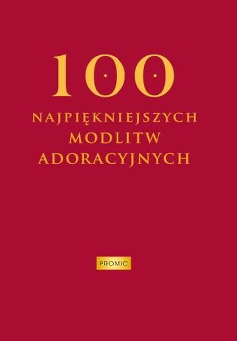 100 najpiękniejszych modlitw adoracyjnych (książka) - -, modlitewniki, PROMIC, 2025 r., oprawa twarda - 68823 9788368328356