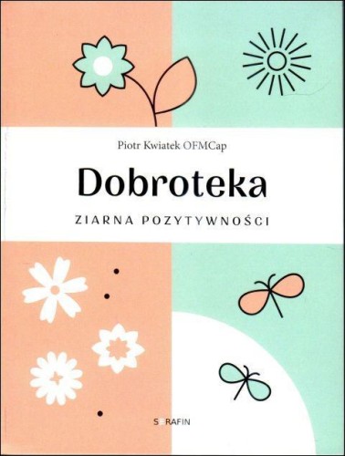 Dobroteka. Ziarna pozytywności (książka) - Piotr Kwiatek, psychologia, SERAFIN, 2025 r., oprawa zintegrowana - 68777 9788368618006