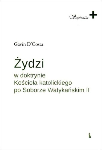 Żydzi w doktrynie Kościoła katolickiego (książka) - Gavin D'Costa, naukowe, Wydawnictwo Bratni Zew, 2022 r., oprawa miękka - 68761 9788374854504