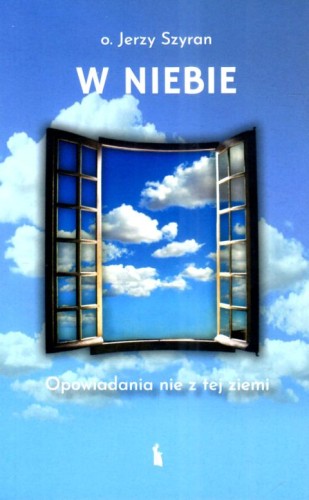 W niebie. Opowiadania nie z tej ziemi (książka) - Jerzy Szyran, powieść, Wydawnictwo Bratni Zew, 2022 r., oprawa miękka - 68745 9788374854405