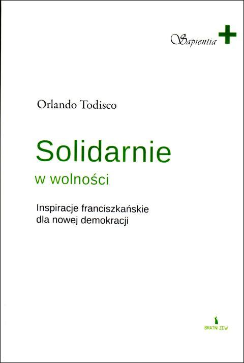 Solidarnie w wolności. Inspiracje franciszkańskie dla nowej demokracji (książka) - Orlando Todisco, naukowe, Wydawnictwo Bratni Zew, 2024 r., oprawa miękka ze skrzydełkami - 68736 9788374855174