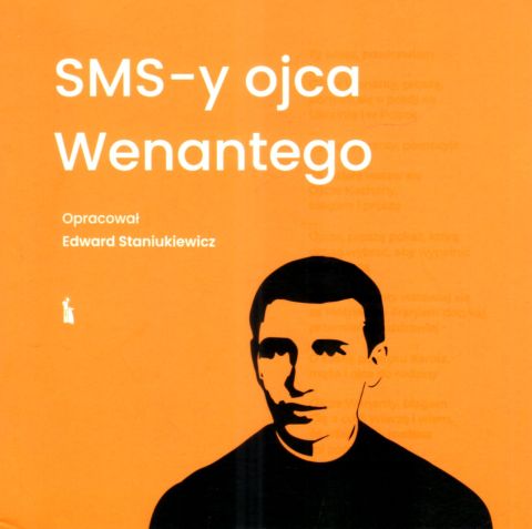 SMS-y ojca Wenantego (książka) - Edward Staniukiewicz  (opr.) , wenanty, Wydawnictwo Bratni Zew, 2023 r., oprawa miękka - 68735 9788374854665
