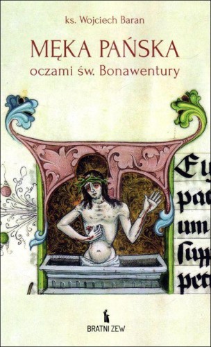 Męka Pańska oczami św. Bonawentury (książka) - ks. Wojciech Baran, Wielkanoc Wielki Post, Wydawnictwo Bratni Zew, 2025 r., oprawa miękka - 68715 9788374855648