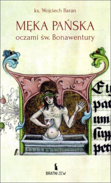Męka Pańska oczami św. Bonawentury (książka) - ks. Wojciech Baran, Wielkanoc Wielki Post, Wydawnictwo Bratni Zew, 2025 r., oprawa miękka - 68715 9788374855648