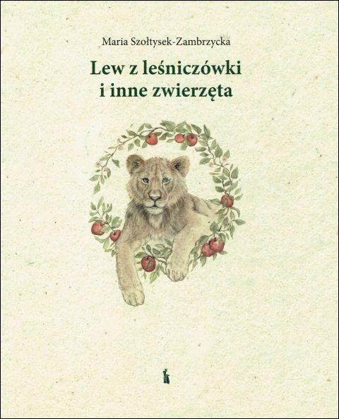 Lew z leśniczówki i inne zwierzęta (książka) - Maria Szołtysek-Zambrzycka, dzieci, Wydawnictwo Bratni Zew, 2022 r., oprawa twarda - 68710 9788374854443