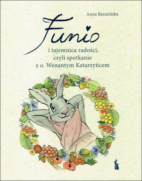 Funio i tajemnica radości, czyli spotkanie z o. Wenantym Katarzyńcem (książka) - Anna Barasińska, wenanty, Wydawnictwo Bratni Zew, 2022 r., oprawa twarda - 68703 9788374854511