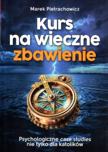 Kurs na wieczne zbawienie. Psychologiczne case sudies nie tylko dla katolików (książka) - Marek Pietrachowicz, psychologia, Wydawnictwo Fronda, 2025 r., oprawa miękka ze skrzydełkami - 68616 9788380791312