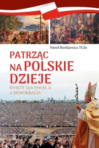 Patrząc na polskie dzieje. Święty Jan Paweł II a demokracja (książka) - Paweł Bortkiewicz, Jan Paweł II, Wydawnictwo Sióstr Loretanek, 2025 r., oprawa miękka - 68535 9788382122206