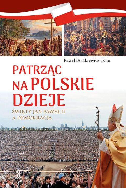 Patrząc na polskie dzieje. Święty Jan Paweł II a demokracja (książka) - Paweł Bortkiewicz, Jan Paweł II, Wydawnictwo Sióstr Loretanek, 2025 r., oprawa miękka - 68535 9788382122206