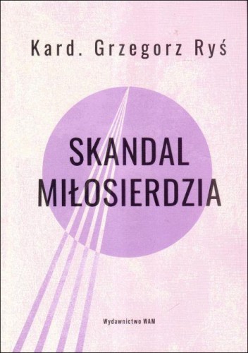 Skandal miłosierdzia (książka) - Grzegorz Ryś, Miłosierdzie Boże, Wydawnictwo WAM, 2025 r., oprawa zintegrowana - 68520 9788327746733