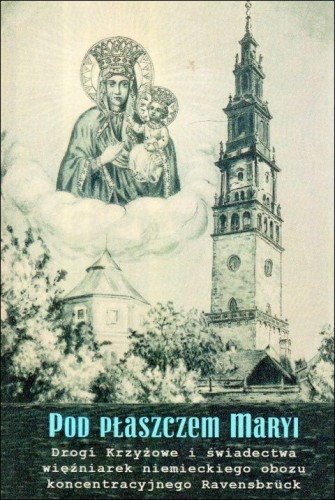 Pod płaszczem Maryi. Drogi Krzyżowe i świadectwa więźniarek niemieckiego obozu koncentracyjnego Ravensbruck (książka) - praca zbiorowa, Droga Krzyżowa, NA JEJ GŁOWIE WYDAWNICTWO ŻYCIA WEWNĘTRZNEGO, 2025 r., oprawa miękka - 68514