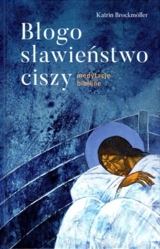 Błogosławieństwo ciszy. Medytacje biblijne (książka) - Katrin Brockmoller, medytacje, Drukarnia i Księgarnia św. Wojciecha, 2025 r., oprawa twarda - 68446 9788380656673