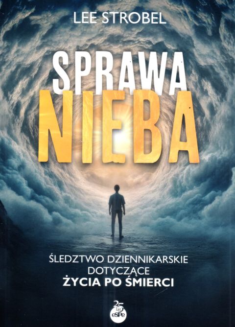 Sprawa nieba. Śledztwo dziennikarskie dotyczące życia po śmierci (książka) - Lee Strobel, życie po życiu, Wydawnictwo eSPe, 2025 r., oprawa miękka ze skrzydełkami - 68286 9788384040157