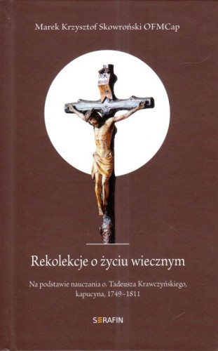 Rekolekcje o życiu wiecznym (książka) - Marek Skowroński, rozważania, SERAFIN, 2024 r., oprawa twarda - 68285 9788366779884