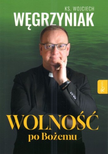 Wolność po Bożemu (książka) - ks. Wojciech Węgrzyniak, rozważania, Dom Wydawniczy Rafael, 2025 r., oprawa miękka ze skrzydełkami - 68236 9788368475050