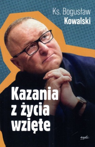 Kazania z życia wzięte (książka) - ks. Bogusław Kowalski, Katarzyna Szkarpetowska, homiletyka, ESPRIT, 2025 r., oprawa miękka ze skrzydełkami - 68226 9788368317541