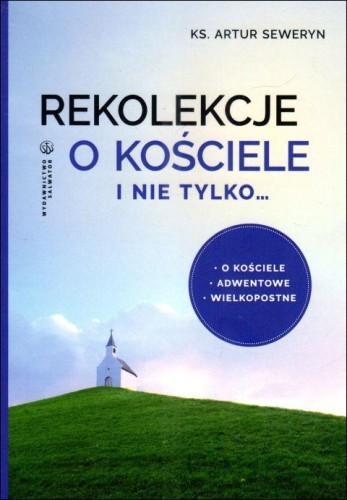 Rekolekcje o Kościele i nie tylko (książka) - ks. Artur Seweryn, rozważania, Wydawnictwo Salwator, 2025 r., oprawa miękka - 68222 9788375800036