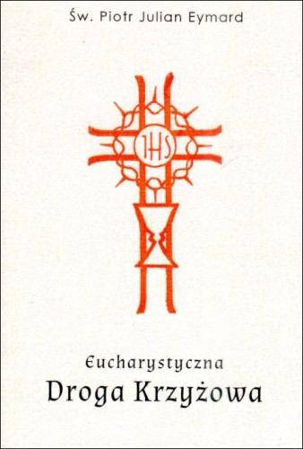 Eucharystyczna Droga Krzyżowa (książka) - św. Piotr Julian Eymard, Droga Krzyżowa, NA JEJ GŁOWIE WYDAWNICTWO ŻYCIA WEWNĘTRZNEGO, 2024 r., oprawa miękka - 68177 9788383661094