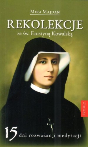 Rekolekcje ze św. Faustyną Kowalską (książka) - Mira Majdan, rekolekcje, PROMIC, 2025 r., oprawa miękka - 68113 9788368328219