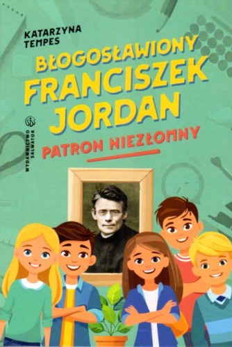 Błogosławiony Franciszek Jordan. Patron niezłomny (książka) - Katarzyna Tempes, dzieci, Wydawnictwo Salwator, 2025 r., oprawa miękka - 68078 9788375800029