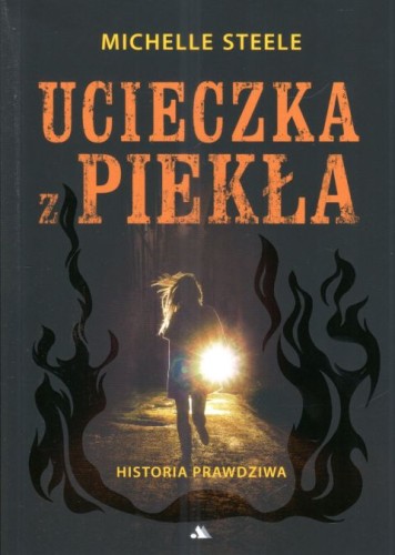 Ucieczka z piekła. Historia prawdziwa (książka) - Michele Steele, świadectwa, Wydawnictwo AA - Kraków, 2025 r., oprawa miękka - 68064 9788383401478