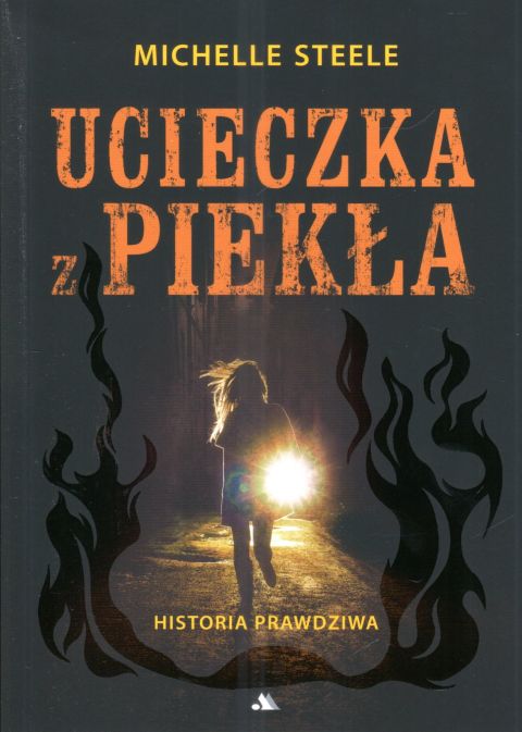Ucieczka z piekła. Historia prawdziwa (książka) - Michele Steele, świadectwa, Wydawnictwo AA - Kraków, 2025 r., oprawa miękka - 68064 9788383401478
