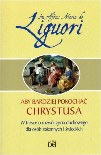 Aby bardziej pokochać Chrystusa (książka) - Alfons Maria Liguori, duchowość, HOMO DEI, 2025 r., oprawa miękka - 68061 9788367767255