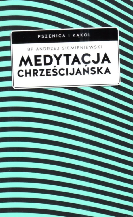 Medytacja chrześcijańska (książka) - bp Andrzej Siemieniewski, medytacje, Wydawnictwo W drodze, 2024 r., oprawa miękka ze skrzydełkami - 68017 9788379068067