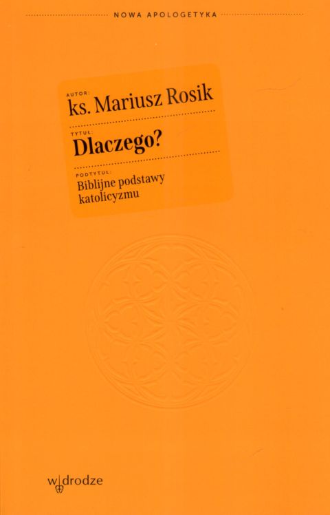 Dlaczego? Biblijne podstawy katolicyzmu (książka) - ks. Mariusz Rosik, chrzescijaństwo, Wydawnictwo W drodze, 2025 r., oprawa miękka ze skrzydełkami - 68014 9788379068456