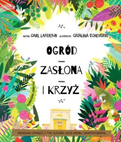 Ogród, zasłona i krzyż. Prawdziwa opowieść o tym, dlaczego Jezus umał i zmartwychwstał (książka) - Carl Laferton, Wielkanoc Wielki Post, ESPRIT, 2025 r., oprawa twarda - 67988 9788368317428