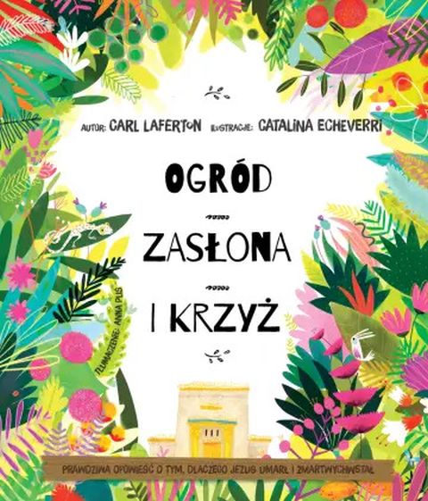 Ogród, zasłona i krzyż. Prawdziwa opowieść o tym, dlaczego Jezus umał i zmartwychwstał (książka) - Carl Laferton, Wielkanoc Wielki Post, ESPRIT, 2025 r., oprawa twarda - 67988 9788368317428