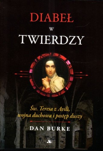 Diabeł w twierdzy. Św. Teresa z Avili, wojna duchowa i postęp duszy (książka) - Dan Burke, biografie, Wydawnictwo AA - Kraków, 2025 r., oprawa miękka - 67927 9788383400297