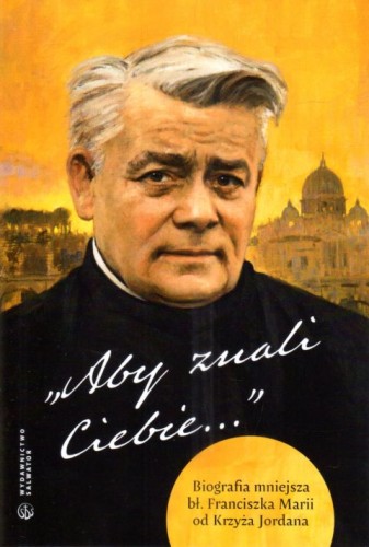 Aby znali Ciebie (książka) - bł. Franciszek Maria od Krzyża Jordan, popularnonaukowe, Wydawnictwo Salwator, 2024 r., oprawa miękka - 67918 9788375809480