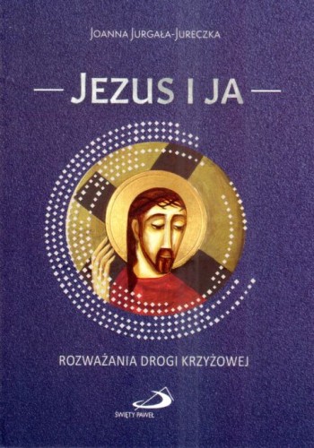 Jezus i ja. Rozważania Drogi Krzyżowej (książka) - Joanna Jurgała-Jureczka, Droga Krzyżowa, Edycja św. Pawła, 2025 r., oprawa miękka - 67915 9788381317320