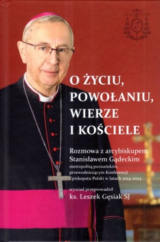 O życiu, powołaniu, wierze i kościele. Rozmowa z abp Stanisławem Gądeckim (książka) - abp Stanisław Gądecki, popularnonaukowe, Drukarnia i Księgarnia św. Wojciecha, 2024 r., oprawa twarda - 67907 9788380656260