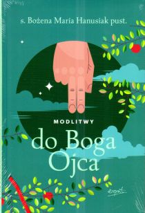 Modlitwy do Boga Ojca (książka) - s. Bożena Maria Hanusiak, modlitwa, ESPRIT, 2024 r., oprawa miękka - 67829 9788368144840