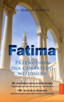 Fatima. Przewodnik dla czwartego wizjonera (książka) - ks. Marcin Sobiech, maryjne, PROMIC, 2024 r., oprawa miękka - 67803 9788367770606