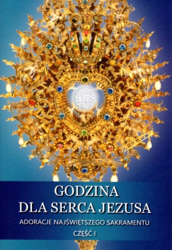 Godzina dla Serca Jezusa. Adoracje najświętszego sakramentu cz.1 (książka) - praca zbiorowa, adoracje, SIOSTRY WIZYTKI, 2024 r., oprawa miękka - 67801 9788386733293