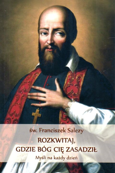 Rozkwitaj, gdzie Bóg Cię zasadził (książka) - św. Franciszek Salezy, sentencje, SIOSTRY WIZYTKI, 2024 r., oprawa miękka - 67800 9788386733347