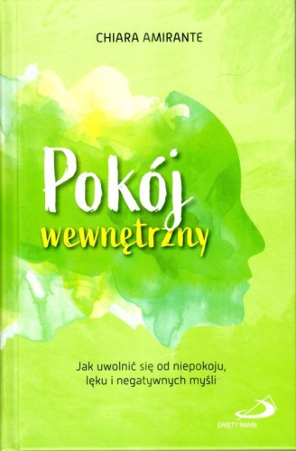 Pokój wewnętrzny. Jak uwolnić się od niepokoju, lęku i niegatywnych myśli (książka) - Chiara Amirante, psychologia, Edycja św. Pawła, 2024 r., oprawa twarda - 67785 9788381316804
