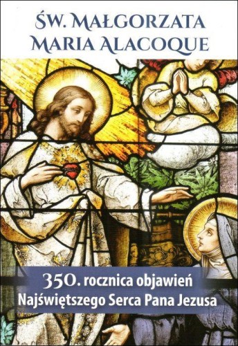 Święta Małgorzta Maria Alacoque - 350. rocznica Objawień Najświętszego Serca Pana Jezusa (książka) - praca zbiorowa, biografie, Wydawnictwo AA - Kraków, 2024 r., oprawa miękka - 67652 9788383400655
