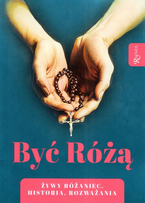 Być Różą, Żywy Różaniec. Historia, rozważania (książka) - -, Różaniec św., Dom Wydawniczy Rafael, 2024 r., oprawa miękka - 67610 9788368030532