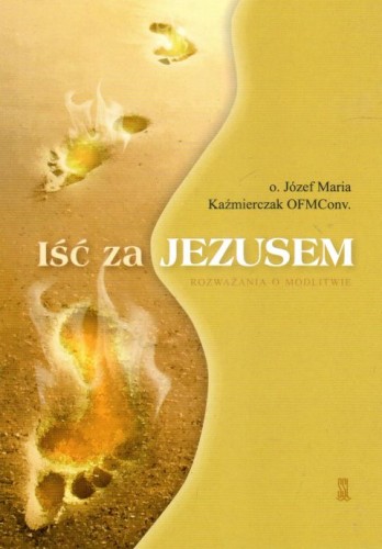 Iść za Jezusem. Rozważania o modlitwie (książka) - o. Józef Kaźmierczak, Jezus, Wydawnictwo Sióstr Loretanek, 2024 r., oprawa miękka - 67604 9788382121834