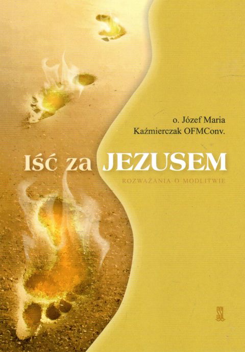 Iść za Jezusem. Rozważania o modlitwie (książka) - o. Józef Kaźmierczak, Jezus, Wydawnictwo Sióstr Loretanek, 2024 r., oprawa miękka - 67604 9788382121834