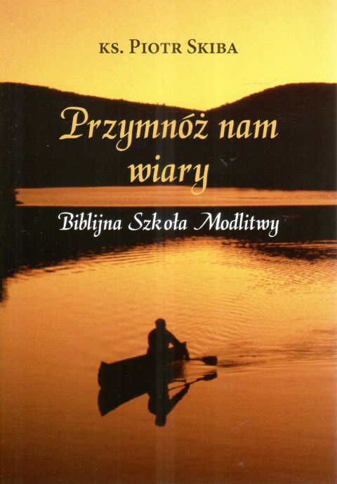 Przymnóż nam wiary. Biblijna szkoła modlitwy (książka) - Piotr Skiba, wiara, HOMO DEI, 2024 r., oprawa miękka - 67531 9788367767125