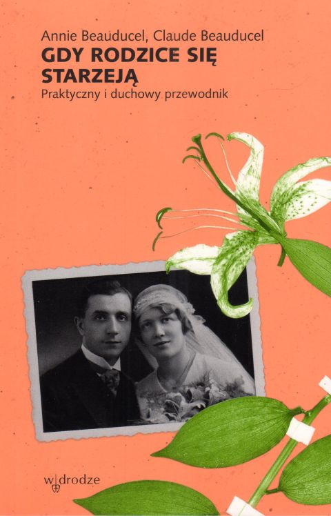 Gdy rodzice się starzeją. Praktyczny i duchowy przewodnik (książka) - Annie Beauducel, Claude Beauducel, rodzina, rodzice, Wydawnictwo W drodze, 2024 r., oprawa miękka ze skrzydełkami - 67391 9788379066858