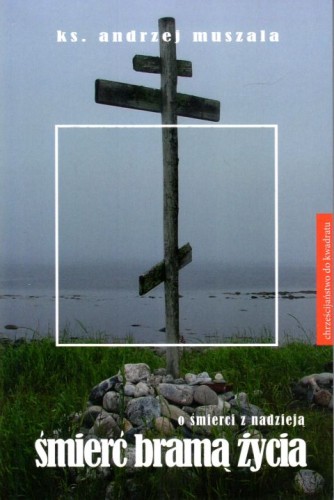 Śmierć bramą życia (książka) - ks. Andrzej Muszala, wiara, F.PUSTELNIA.PL, 2024 r., oprawa miękka - 67352 9788396691019