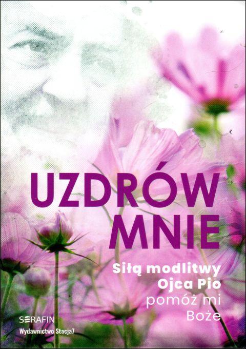 Uzdrów mnie. Siłą modlitwy Ojca Pio - pomóż mi Boże (książka) - -, ojciec Pio, SERAFIN, 2024 r., oprawa zintegrowana - 67294 9788366779808