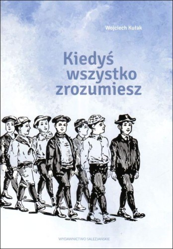 Kiedyś wszystko zrozumiesz (książka) - Wojciech Kułak, Jan Bosko, Wydawnictwo Salezjańskie - Warszawa, 2024 r., oprawa miękka - 67288 9788372015617